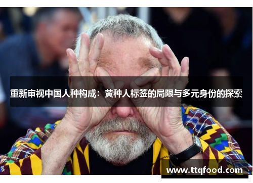 重新审视中国人种构成：黄种人标签的局限与多元身份的探索
